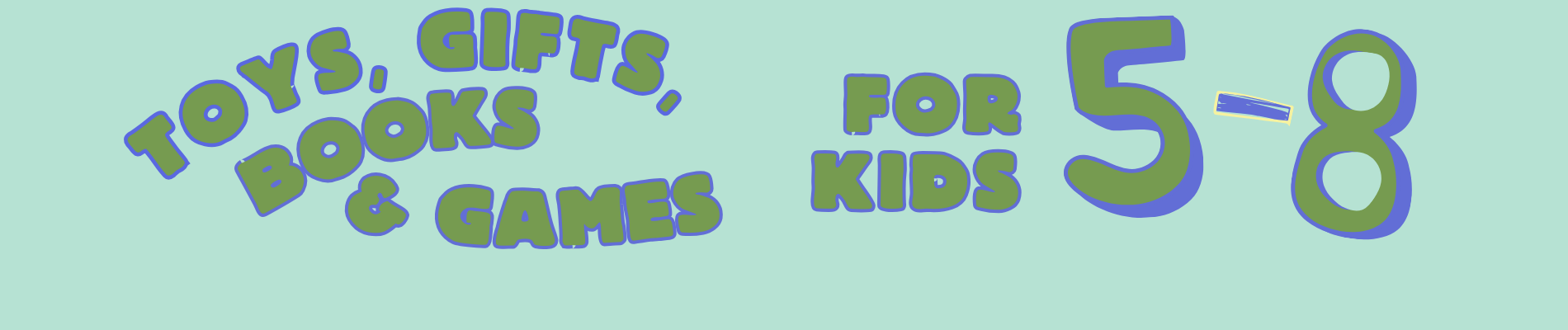 Text that reads "Toys, Gifts & Games for ages 5-8".