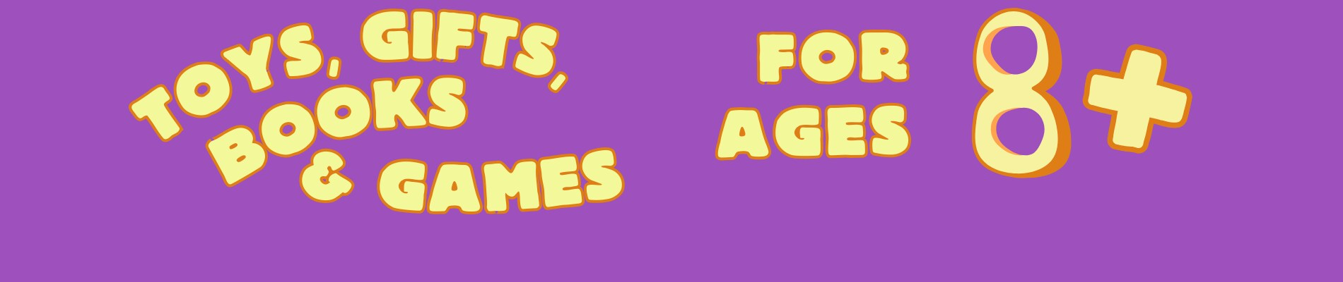 Purple background with text that reads: 'Toys, Gifts & Games for ages 8+"