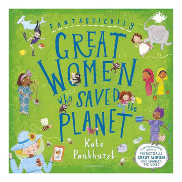 Book cover titled "Great Women Who Saved The Planet," published by Bloomsbury Children's Books, by Kate Pankhurst. Features inspiring women with bees and plants on a bright green background, celebrating environmental activism.